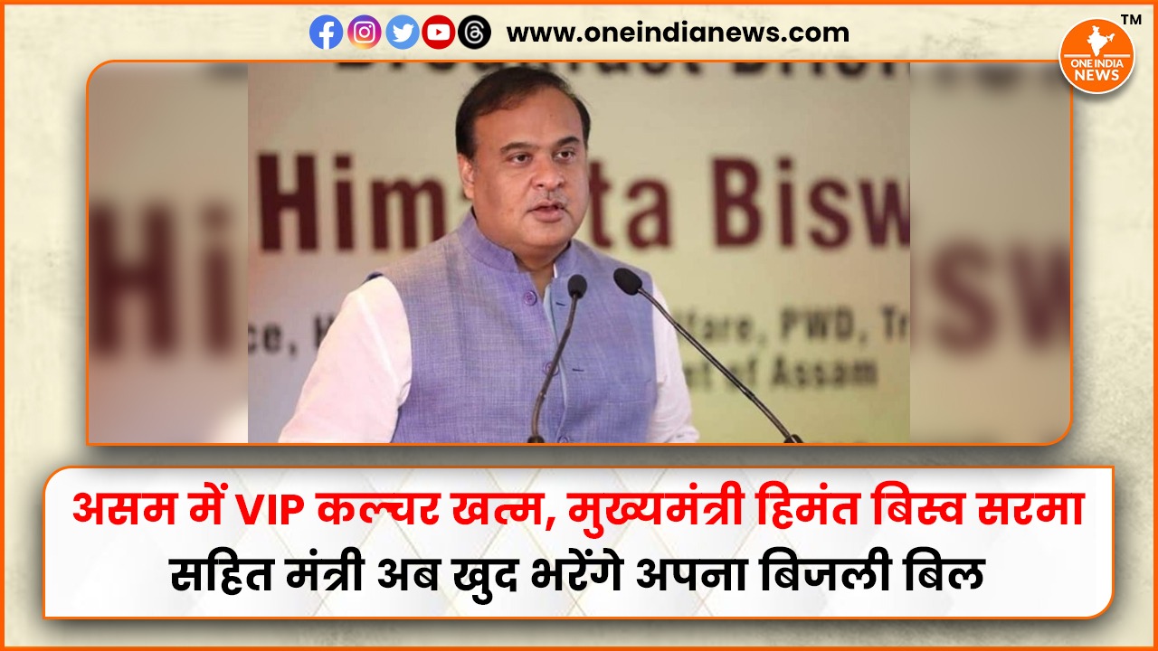 असम में VIP कल्चर खत्म, मुख्यमंत्री हिमंत बिस्व सरमा सहित मंत्री अब खुद भरेंगे अपना बिजली बिल