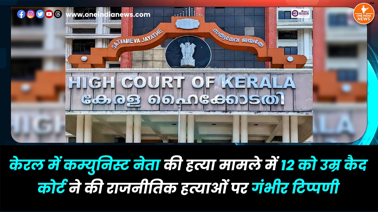 केरल में कम्युनिस्ट नेता की हत्या मामले में 12 को उम्रकैद, कोर्ट ने की राजनीतिक हत्याओं पर गंभीर टिप्पणी