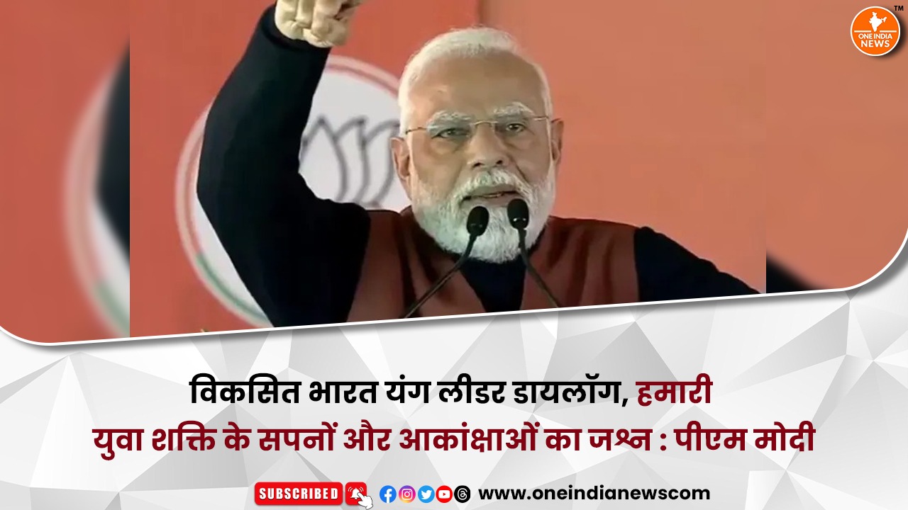 विकसित भारत यंग लीडर डायलॉग, हमारी युवा शक्ति के सपनों और आकांक्षाओं का जश्न : पीएम मोदी