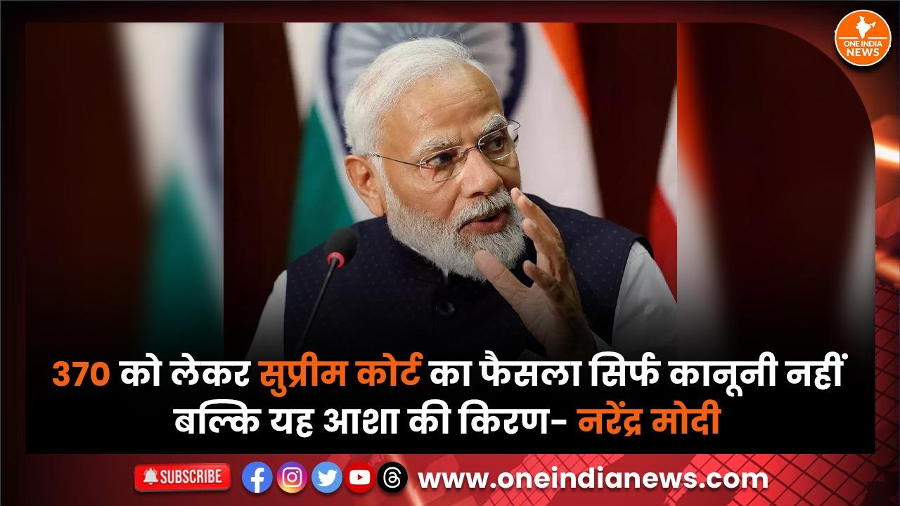 370 को लेकर सुप्रीम कोर्ट का फैसला सिर्फ कानूनी नहीं बल्कि यह आशा की किरण- नरेंद्र मोदी