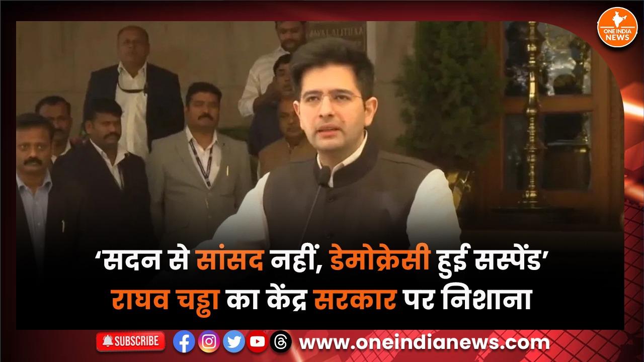 ‘सदन से सांसद नहीं, डेमोक्रेसी हुई सस्पेंड’, राघव चड्ढा का केंद्र सरकार पर निशाना