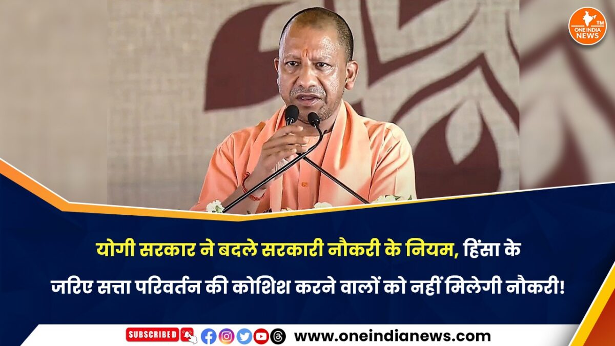 योगी सरकार ने बदले सरकारी नौकरी के नियम, हिंसा के जरिए सत्ता परिवर्तन की कोशिश करने वालों को नहीं मिलेगी नौकरी!